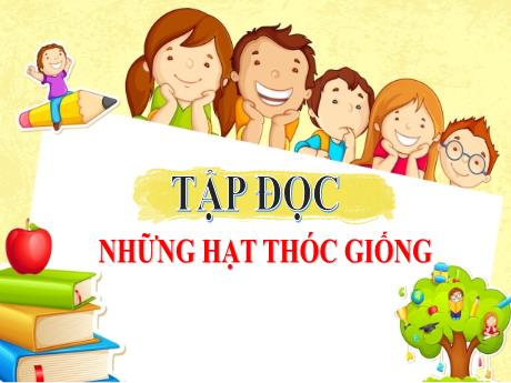 Bài giảng Tiếng Việt Lớp 4 - Tuần 5: Tập đọc Những hạt thóc giống - Năm học 2021-2022