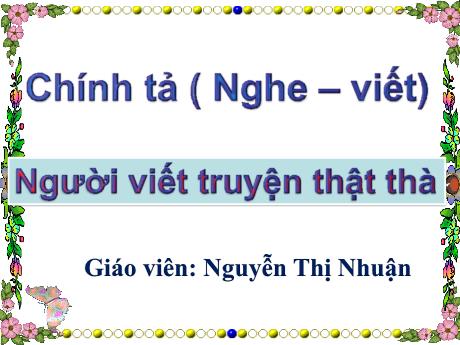 Bài giảng Tiếng Việt Lớp 4 - Tuần 6: Nghe, viết Người viết truyện thật thà - Nguyễn Thị Nhuận