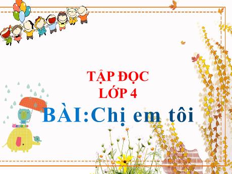 Bài giảng Tiếng Việt Lớp 4 - Tuần 6: Tập đọc Chị em tôi