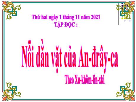 Bài giảng Tiếng Việt Lớp 4 - Tuần 6: Tập đọc Nỗi dằn vặt của An-đrây-ca - Năm học 2021-2022