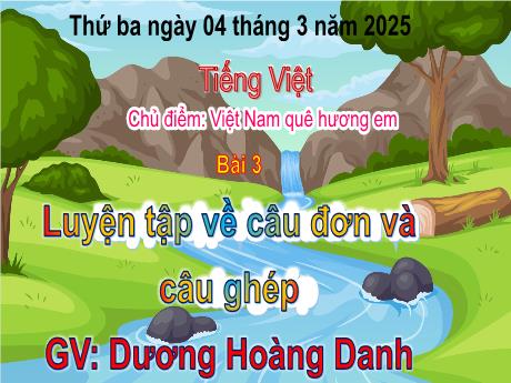 Bài giảng Tiếng Việt Lớp 5 - Bài 3: Luyện tập về câu đơn và câu ghép - Năm học 2024-2025 - Dương Hoàng Danh