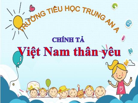 Bài giảng Tiếng Việt Lớp 5 - Chính tả Việt Nam thân yêu - Trường Tiểu học Trung An A