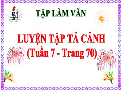 Bài giảng Tiếng Việt Lớp 5 - Luyện tập tả cảnh (Tuần 7, trang 70)