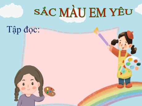 Bài giảng Tiếng Việt Lớp 5 - Tập đọc Sắc màu em yêu - Năm học 2021-2022