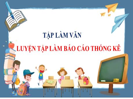 Bài giảng Tiếng Việt Lớp 5 - Tuần 25: Luyện tập làm Báo cáo thống kê