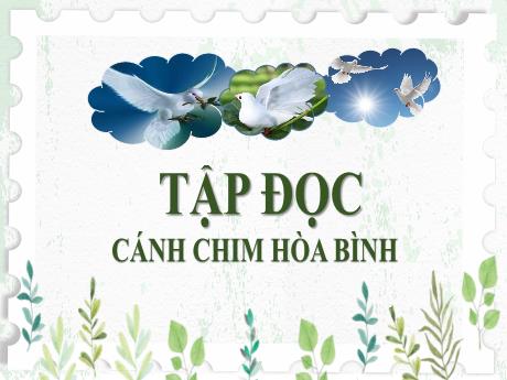 Bài giảng Tiếng Việt Lớp 5 - Tuần 4: Tập đọc Cánh chim Hòa Bình