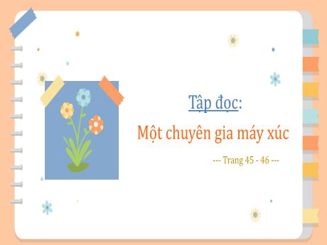 Bài giảng Tiếng Việt Lớp 5 - Tuần 5: Tập đọc Một chuyên gia máy xúc - Năm học 2021-2022