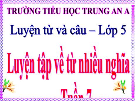 Bài giảng Tiếng Việt Lớp 5 - Tuần 7: Luyện tập về từ nhiều nghĩa
