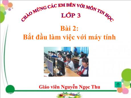 Bài giảng Tin học Lớp 3 - Bài 2: Bắt đầu làm việc với máy tính - Nguyễn Ngọc Thu