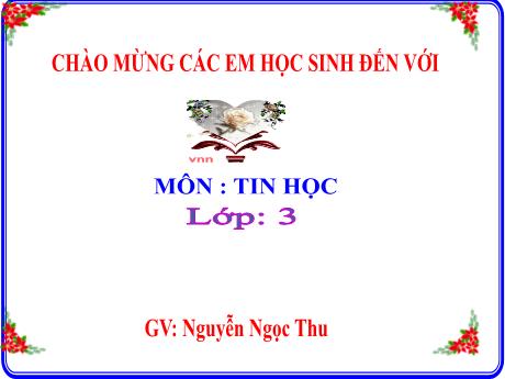Bài giảng Tin học Lớp 3 - Bài 7: Làm quen với Internet - Năm học 2021-2022 - Nguyễn Ngọc Thu