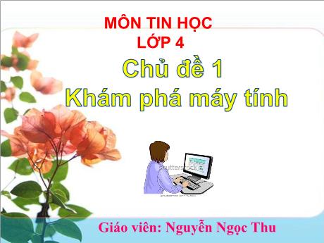 Bài giảng Tin học Lớp 4 - Chủ đề 1: Khám phá máy tính - Nguyễn Ngọc Thu