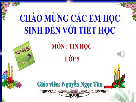 Bài giảng Tin học Lớp 5 - Bài 5: Thực hành tổng hợp - Năm học 2021-2022 - Nguyễn Ngọc Thu