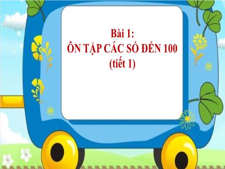Bài giảng Toán Lớp 2 - Bài 1: Ôn tập các số đến 100 (Tiết 1)