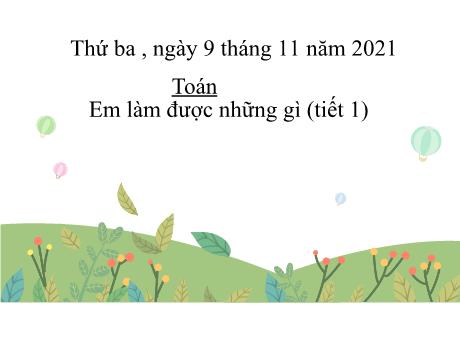 Bài giảng Toán Lớp 2 - Tuần 7: Em làm được những gì (Tiết 1) - Năm học 2021-2022