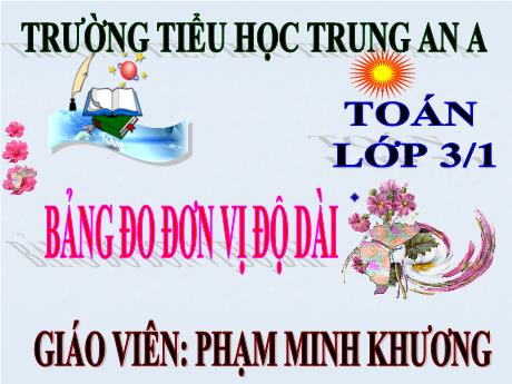 Bài giảng Toán Lớp 3 - Bảng đo đơn vị độ dài - Năm học 2021-2022 - Phạm Minh Khương