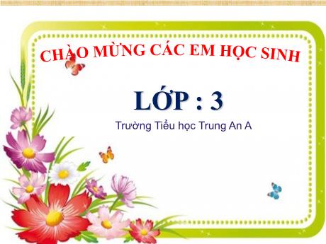 Bài giảng Toán Lớp 3 - Đọc, viết, so sánh các số có ba chữ số - Trường Tiểu học Trung An A