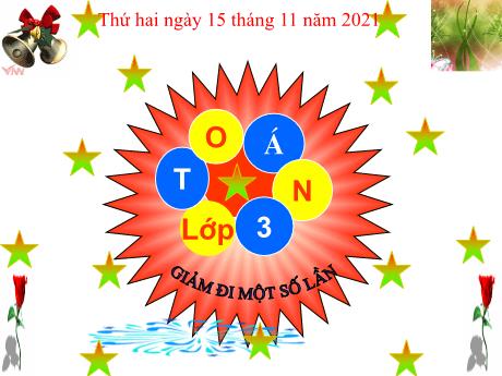 Bài giảng Toán Lớp 3 - Giảm đi một số lần - Năm học 2021-2022