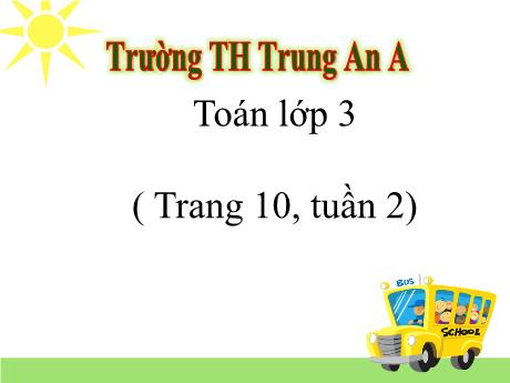 Bài giảng Toán Lớp 3 - Luyện tập (Trang 10, tuần 2) - Trường Tiểu học Trung An A