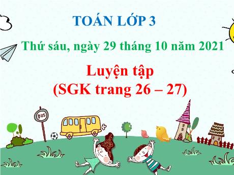 Bài giảng Toán Lớp 3 - Luyện tập (Trang 26+27) - Năm học 2021-2022