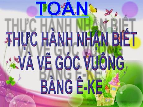 Bài giảng Toán Lớp 3 - Thực hành nhận biết và vẽ góc vuông bằng ê-ke - Năm học 2021-2022