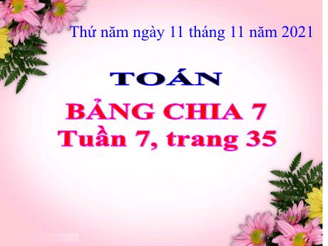 Bài giảng Toán Lớp 3 - Tuần 7: Bảng chia 7 - Năm học 2021-2022