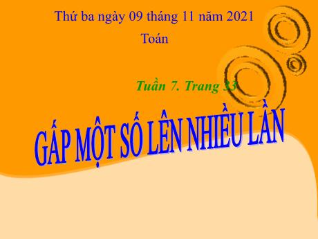 Bài giảng Toán Lớp 3 - Tuần 7: Gấp một số lên nhiều lần - Năm học 2021-2022