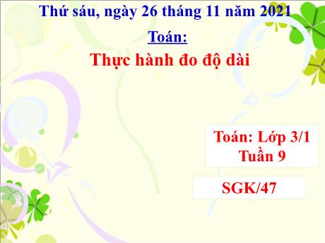 Bài giảng Toán Lớp 3 - Tuần 9: Thực hành đo độ dài - Năm học 2021-2022