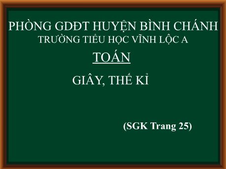 Bài giảng Toán Lớp 4 - Giây, thế kỉ - Trường Tiểu học Vĩnh Lộc A