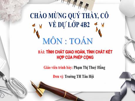 Bài giảng Toán Lớp 4 - Tính chất giao hoán, tính chất kết hợp của phép cộng - Phạm Thị Thúy Hằng