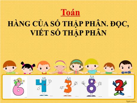 Bài giảng Toán Lớp 5 - Hàng của số thập phân. Đọc, viết số thập phân