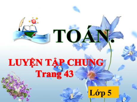 Bài giảng Toán Lớp 5 - Luyện tập chung (Tiết 39, trang 43): Số thập phân - Năm học 2021-2022
