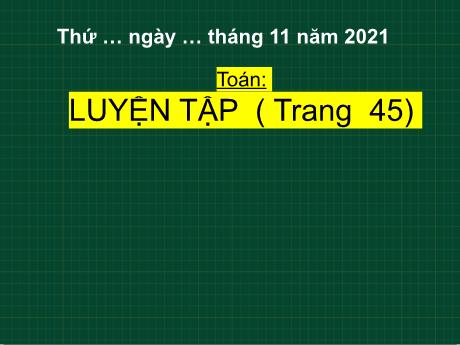 Bài giảng Toán Lớp 5 - Luyện tập chung (Trang 45) - Năm học 2021-2022